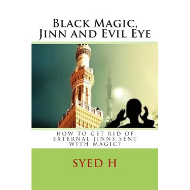 Black Magic, Jinn and Evil Eye: How to get rid of external Jinns sent with black magic?