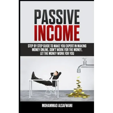 Passive Income: Step-By-Step Guide To Make You Expert In Making Money Online. Don't Work For Money, Let The Money Work For You.