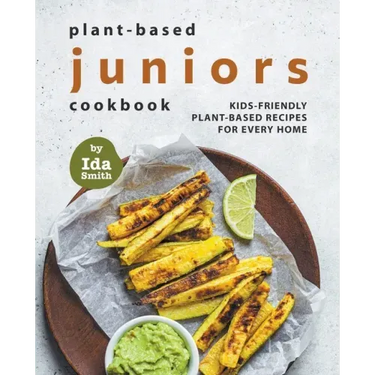 Plant-Based Juniors Cookbook: Kids-Friendly Plant-Based Recipes For Every Home
