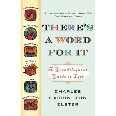 There's a Word for It (Revised Edition): A Grandiloquent Guide to Life