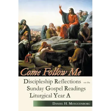 Come Follow Me: Discipleship Reflections on the Sunday Gospel Readings for Liturgical Year A