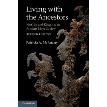 Living with the Ancestors: Kinship and Kingship in Ancient Maya Society