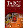 Tarot for Beginners: A Guide to Tarot Card Meanings, Psychic Tarot Reading, and Tarot Spreads