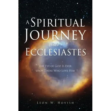A Spiritual Journey into Ecclesiastes: The Eye of God Is Ever upon Those Who Love Him