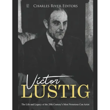 Victor Lustig: The Life and Legacy of the 20th Century's Most Notorious Con Artist