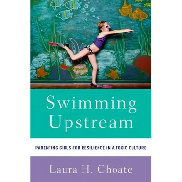 Swimming Upstream: Parenting Girls for Resilience in a Toxic Culture