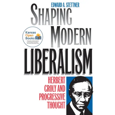 Shaping Modern Liberalism: Herbert Croly and Progressive Thought