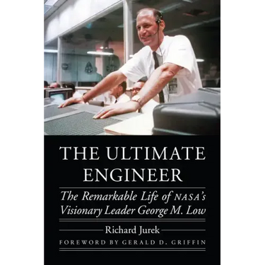 The Ultimate Engineer: The Remarkable Life of Nasa's Visionary Leader George M. Low