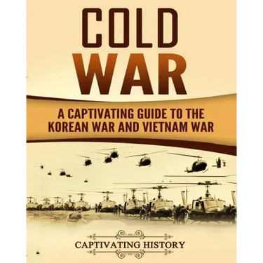 Cold War: A Captivating Guide to the Korean War and Vietnam War