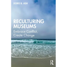 Reculturing Museums: Embrace Conflict, Create Change