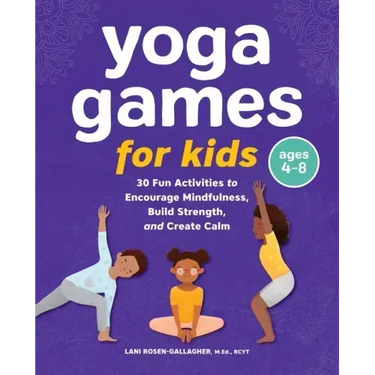 Yoga Games for Kids: 30 Fun Activities to Encourage Mindfulness, Build Strength, and Create Calm