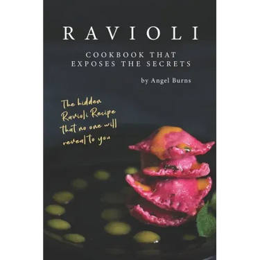 Ravioli Cookbook That Exposes the Secrets: The Hidden Ravioli Recipes That No One Will Reveal to You