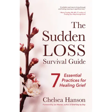 The Sudden Loss Survival Guide: Seven Essential Practices for Healing Grief (Bereavement, Suicide, Mourning)