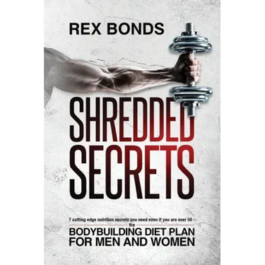 Shredded Secrets: 7 Cutting Edge Nutrition Secrets You Need Even If You Are Over 50 - The Bodybuilding Diet Plan For Men And Women