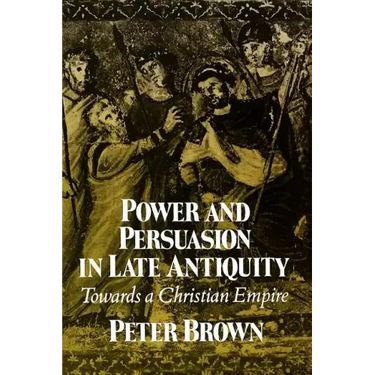 Power & Persuasion Late Antiquity: Towards A Christian Empire