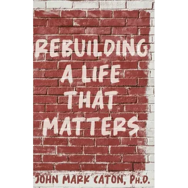 Rebuilding a Life That Matters: How You Can Rise from the Rubble