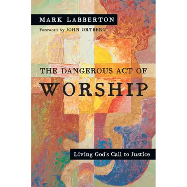The Dangerous Act of Worship: Living God's Call to Justice