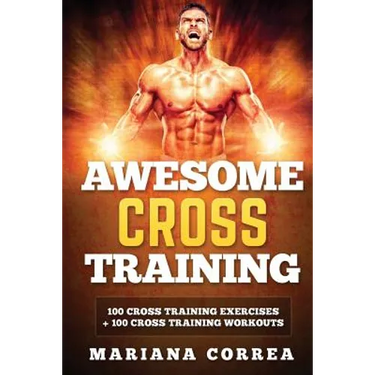 AWESOME CROSS TRAiNING: 100 CROSS TRAINING EXERCISES + 100 CROSS TRAiNING WORKOUTS