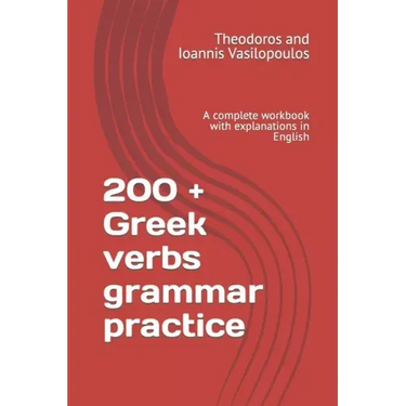 200 + Greek verbs grammar practice: A complete workbook with explanations in English