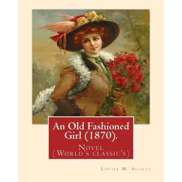 An Old Fashioned Girl (1870). By: Louisa M. Alcott, (with illustrations): Novel (World's classic's)