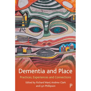 Dementia and Place: Practices, Experiences and Connections
