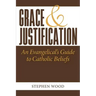 Grace & Justification: An Evangelical's Guide to Catholic Beliefs