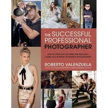 The Successful Professional Photographer: How to Stand Out, Get Hired, and Make Real Money as a Portrait or Wedding Photographer