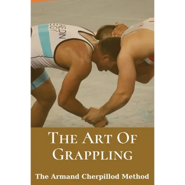 The Art Of Grappling: The Armand Cherpillod Method: Standup Wrestling