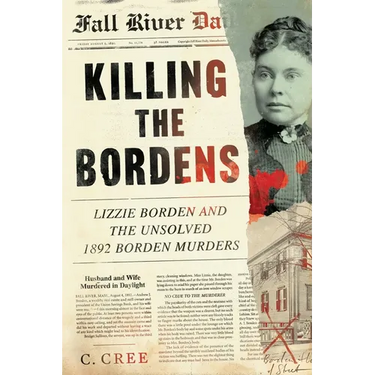 Killing the Bordens: Lizzie Borden and the Unsolved 1892 Borden Murders