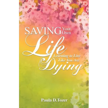 Saving Your Own Life: Learning To Live Like You Are Dying