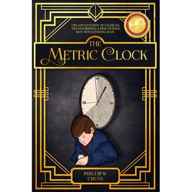 The Metric Clock: The Adventures of Charles, Transforming a Precocious Boy into a Young Man.