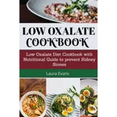Low Oxalate Cookbook: Low Oxalate Diet Cookbook With Nutritional Guide To Prevent Kidney Stones