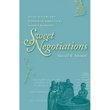 Sweet Negotiations: Sugar, Slavery, and Plantation Agriculture in Early Barbados