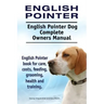 English Pointer. English Pointer Dog Complete Owners Manual. English Pointer book for care, costs, feeding, grooming, health and training.