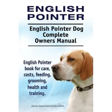 English Pointer. English Pointer Dog Complete Owners Manual. English Pointer book for care, costs, feeding, grooming, health and training.