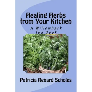 Healing Herbs from Your Kitchen: A Willowbark Tea Book