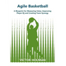 Agile Basketball: A Blueprint for Measuring Value, Improving Player IQ and Creating Team Synergy