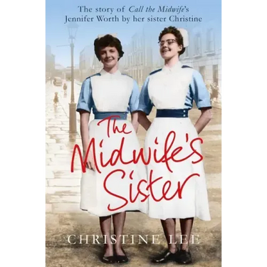 The Midwife's Sister: The Story of Call the Midwife's Jennifer Worth by Her Sister Christine