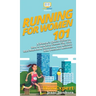 Running for Women 101: A Woman's Quick Guide on How to Run Your Fastest 5K, 10K, Half Marathon, Marathon, and Achieve New Personal Records!