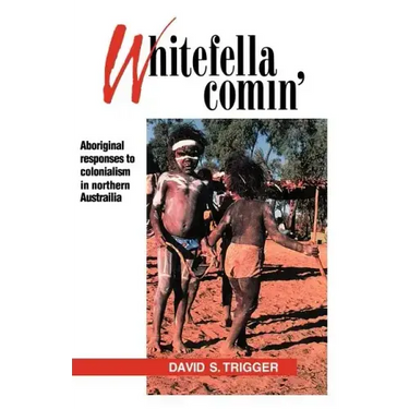 Whitefella Comin': Aboriginal Responses to Colonialism in Northern Australia