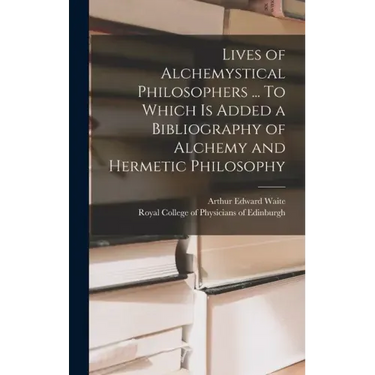 Lives of Alchemystical Philosophers ... To Which is Added a Bibliography of Alchemy and Hermetic Philosophy