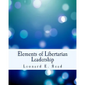 Elements of Libertarian Leadership: Notes on the Theory, Methods, and Practice of Freedom