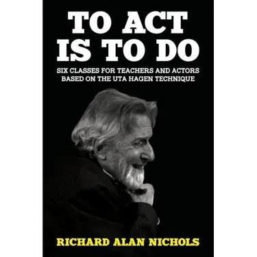 To Act Is to Do: Six Classes for Teachers and Actors Based on the Uta Hagen Technique