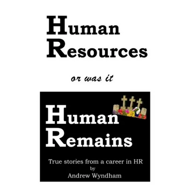 Human Resources or was it Human Remains?: True stories from a career in HR