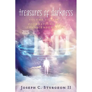 Treasures of Darkness III Part 1: Foundations of a Transcendent Life