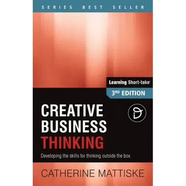 Creative Business Thinking: Developing the skills for thinking outside the box