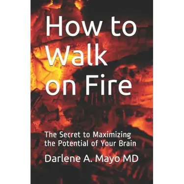 How to Walk on Fire: The Secret to Maximizing the Potential of Your Brain