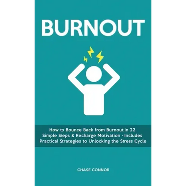 Burnout: How to Bounce Back from Burnout in 22 Simple Steps & Recharge Motivation - Includes Practical Strategies to Unlocking the Stress Cycle