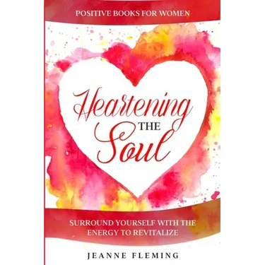 Positive Book For Women: Heartening The Soul - Surround Yourself With The Energy To Revitalize