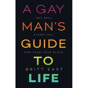 A Gay Man's Guide to Life: Get Real, Stand Tall, and Take Your Place